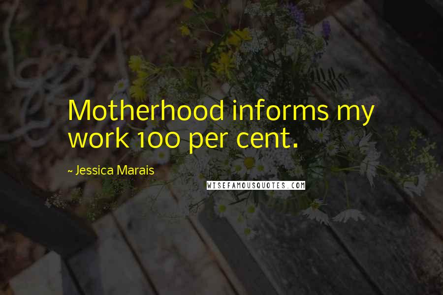 Jessica Marais Quotes: Motherhood informs my work 100 per cent.