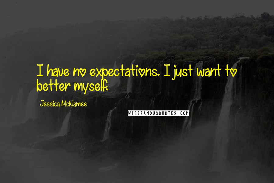 Jessica McNamee Quotes: I have no expectations. I just want to better myself.