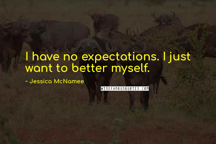 Jessica McNamee Quotes: I have no expectations. I just want to better myself.