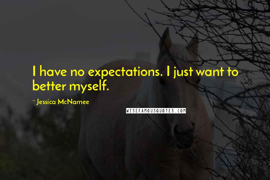 Jessica McNamee Quotes: I have no expectations. I just want to better myself.