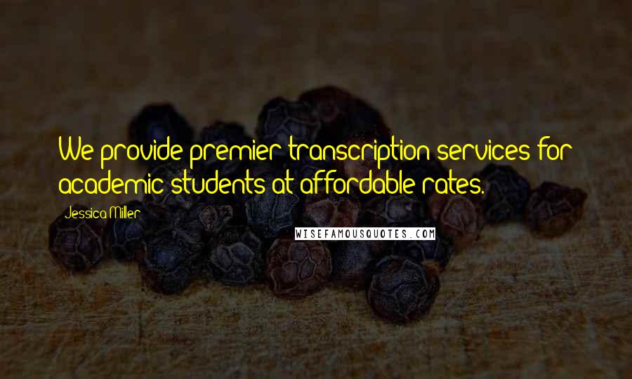 Jessica Miller Quotes: We provide premier transcription services for academic students at affordable rates.