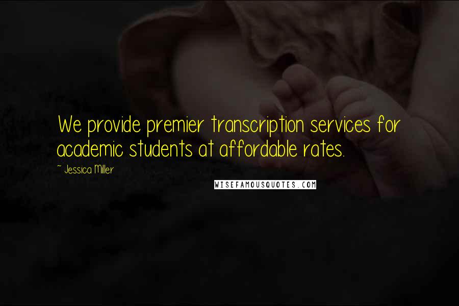 Jessica Miller Quotes: We provide premier transcription services for academic students at affordable rates.