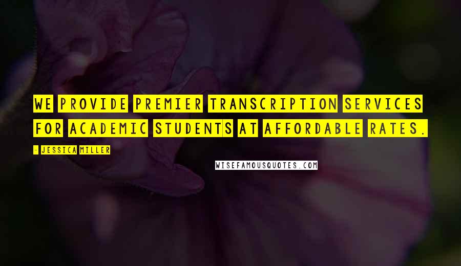 Jessica Miller Quotes: We provide premier transcription services for academic students at affordable rates.
