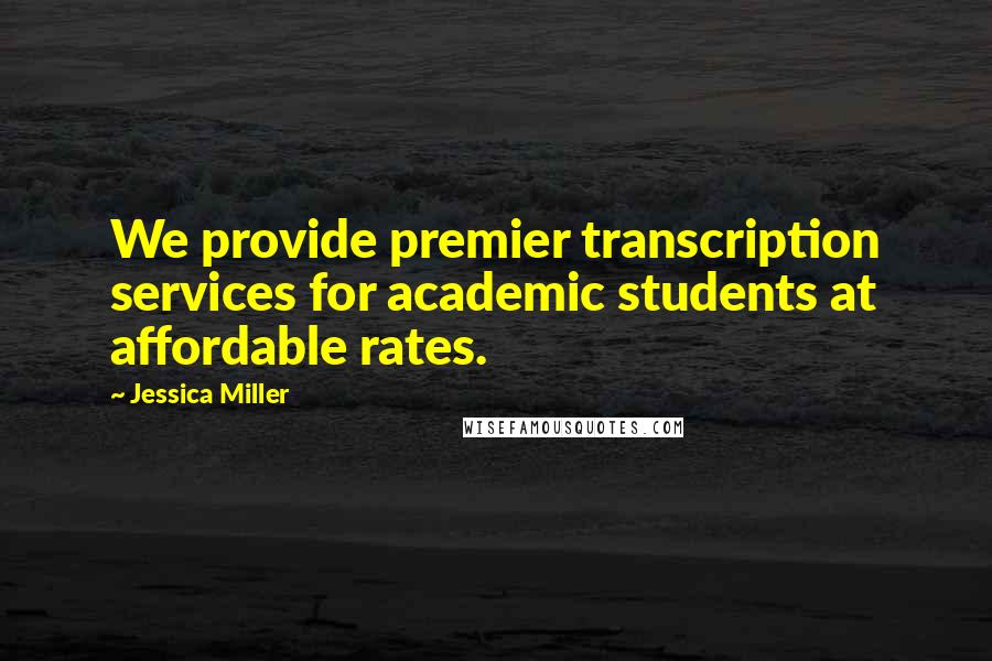 Jessica Miller Quotes: We provide premier transcription services for academic students at affordable rates.