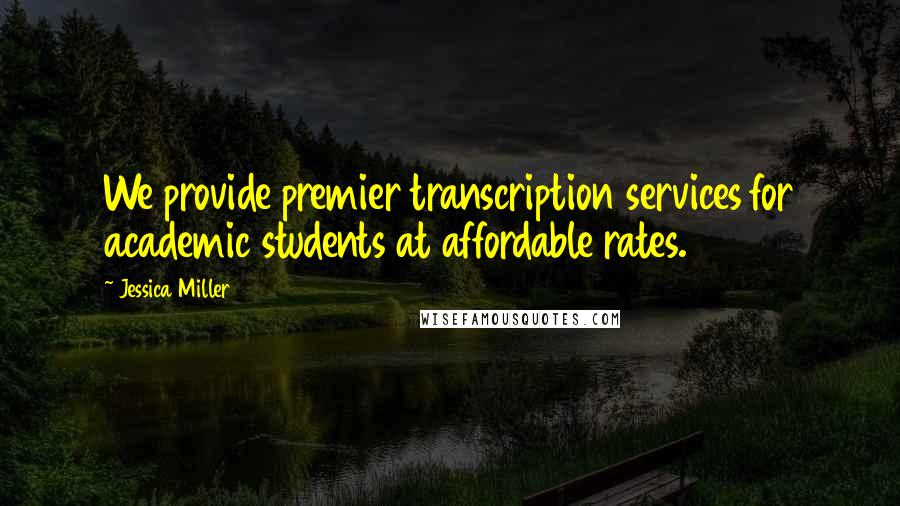 Jessica Miller Quotes: We provide premier transcription services for academic students at affordable rates.