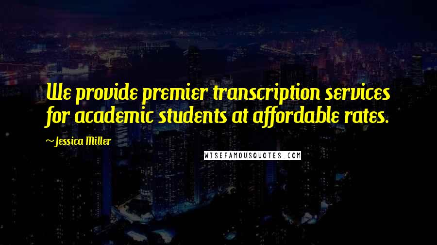 Jessica Miller Quotes: We provide premier transcription services for academic students at affordable rates.
