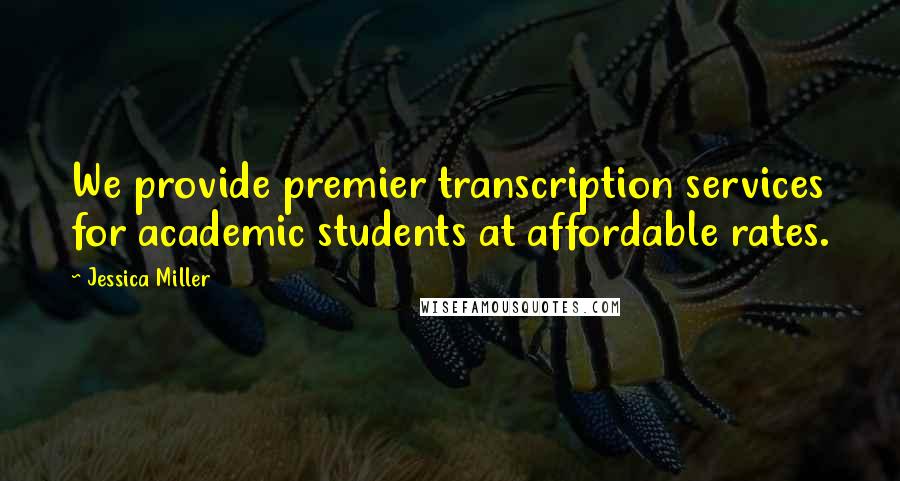 Jessica Miller Quotes: We provide premier transcription services for academic students at affordable rates.