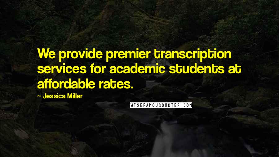 Jessica Miller Quotes: We provide premier transcription services for academic students at affordable rates.