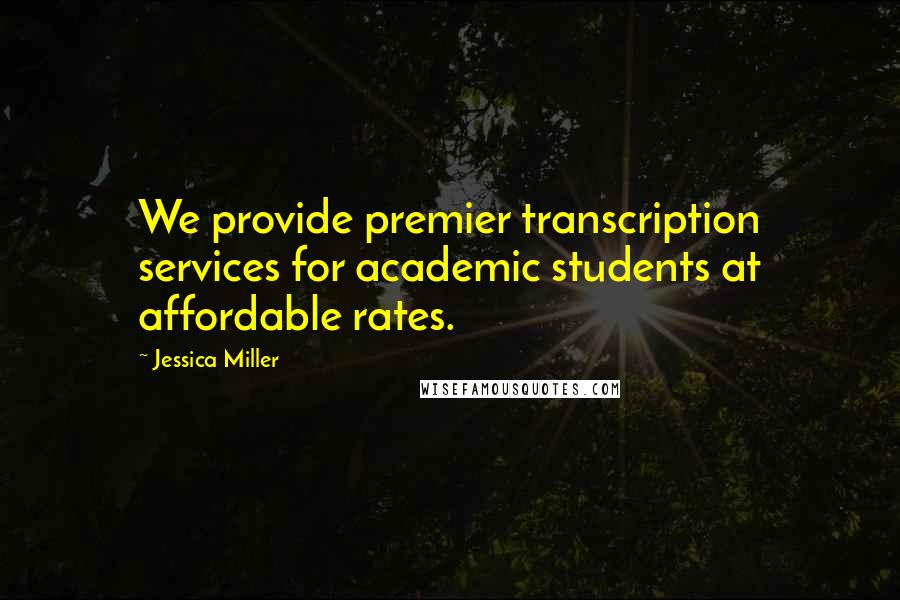 Jessica Miller Quotes: We provide premier transcription services for academic students at affordable rates.