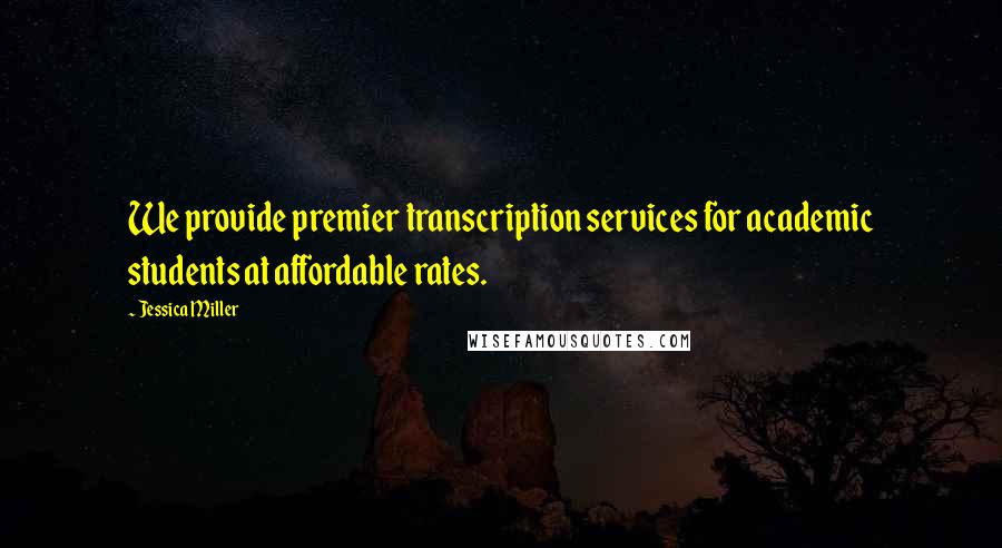 Jessica Miller Quotes: We provide premier transcription services for academic students at affordable rates.