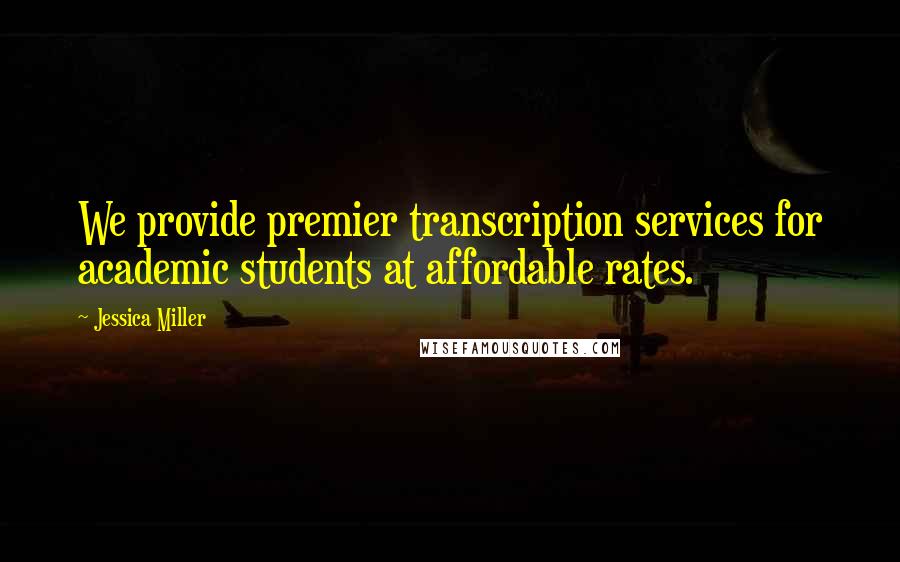 Jessica Miller Quotes: We provide premier transcription services for academic students at affordable rates.