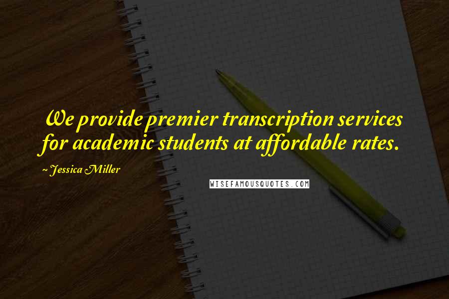 Jessica Miller Quotes: We provide premier transcription services for academic students at affordable rates.
