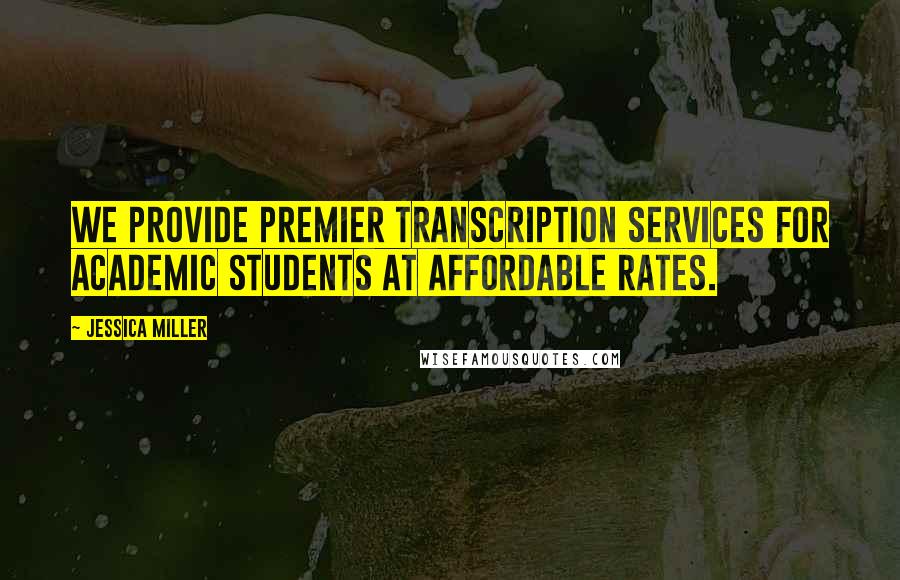Jessica Miller Quotes: We provide premier transcription services for academic students at affordable rates.