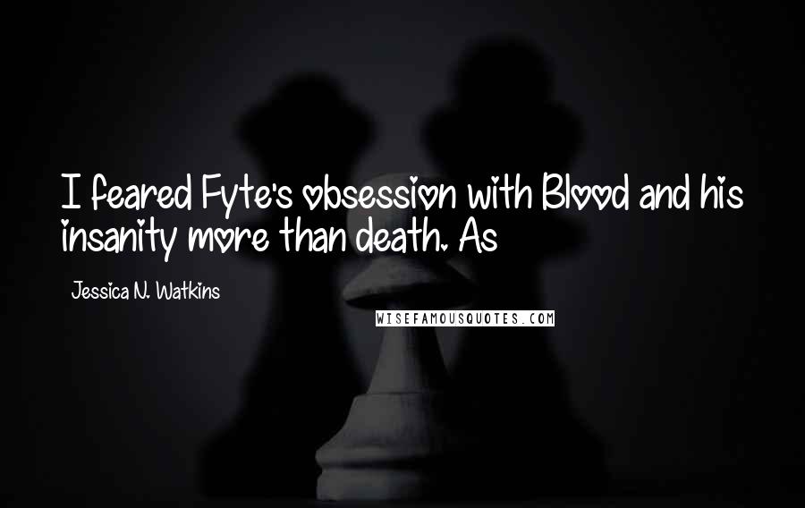 Jessica N. Watkins Quotes: I feared Fyte's obsession with Blood and his insanity more than death. As