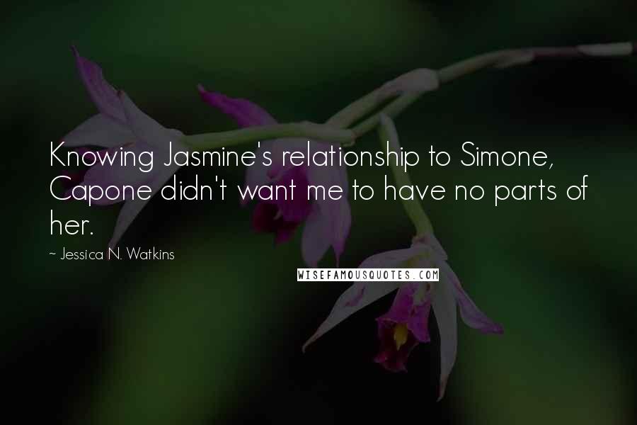 Jessica N. Watkins Quotes: Knowing Jasmine's relationship to Simone, Capone didn't want me to have no parts of her.