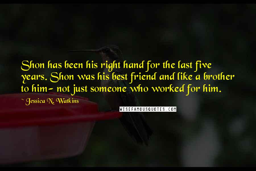 Jessica N. Watkins Quotes: Shon has been his right hand for the last five years. Shon was his best friend and like a brother to him- not just someone who worked for him.