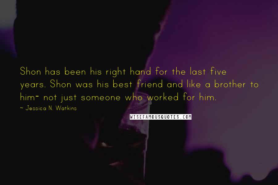 Jessica N. Watkins Quotes: Shon has been his right hand for the last five years. Shon was his best friend and like a brother to him- not just someone who worked for him.