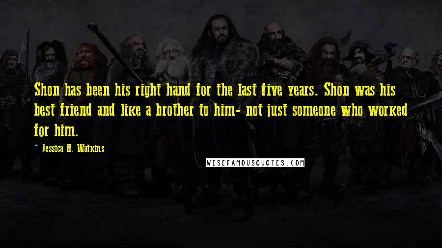 Jessica N. Watkins Quotes: Shon has been his right hand for the last five years. Shon was his best friend and like a brother to him- not just someone who worked for him.