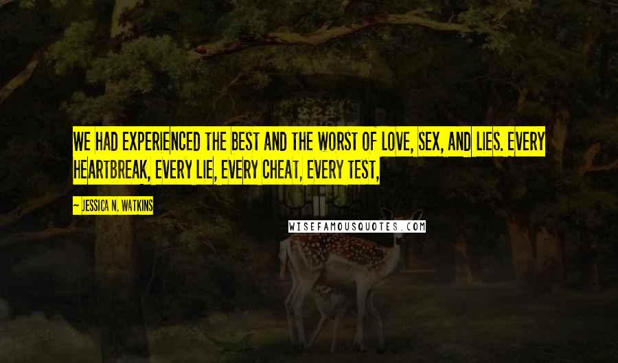 Jessica N. Watkins Quotes: We had experienced the best and the worst of love, sex, and lies. Every heartbreak, every lie, every cheat, every test,