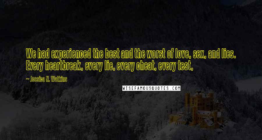 Jessica N. Watkins Quotes: We had experienced the best and the worst of love, sex, and lies. Every heartbreak, every lie, every cheat, every test,