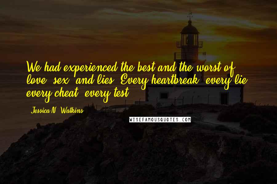 Jessica N. Watkins Quotes: We had experienced the best and the worst of love, sex, and lies. Every heartbreak, every lie, every cheat, every test,