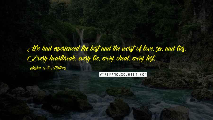 Jessica N. Watkins Quotes: We had experienced the best and the worst of love, sex, and lies. Every heartbreak, every lie, every cheat, every test,