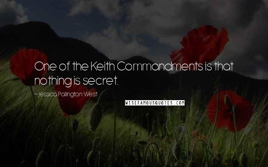 Jessica Pallington West Quotes: One of the Keith Commandments is that nothing is secret.
