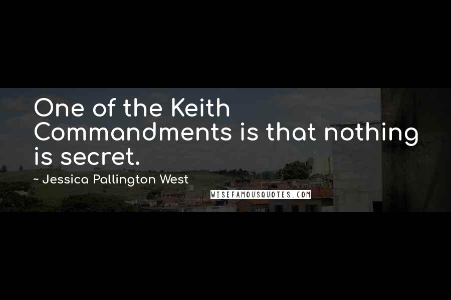 Jessica Pallington West Quotes: One of the Keith Commandments is that nothing is secret.