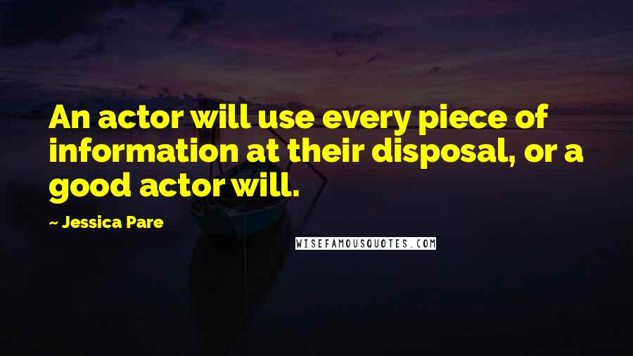 Jessica Pare Quotes: An actor will use every piece of information at their disposal, or a good actor will.