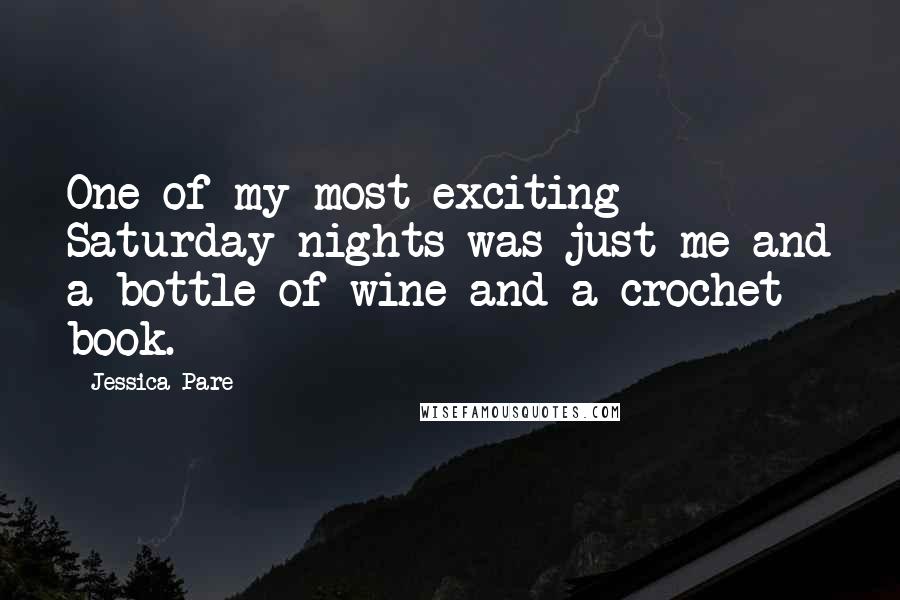 Jessica Pare Quotes: One of my most exciting Saturday nights was just me and a bottle of wine and a crochet book.
