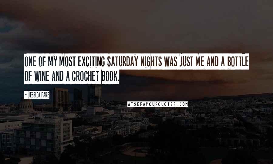 Jessica Pare Quotes: One of my most exciting Saturday nights was just me and a bottle of wine and a crochet book.