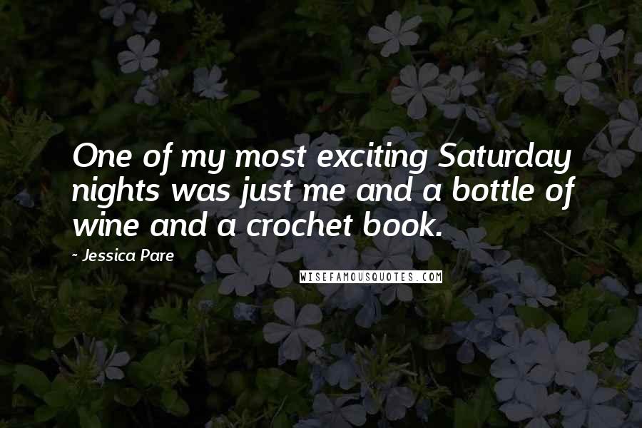 Jessica Pare Quotes: One of my most exciting Saturday nights was just me and a bottle of wine and a crochet book.