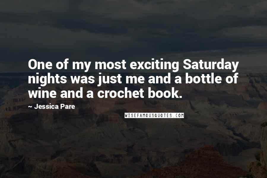 Jessica Pare Quotes: One of my most exciting Saturday nights was just me and a bottle of wine and a crochet book.