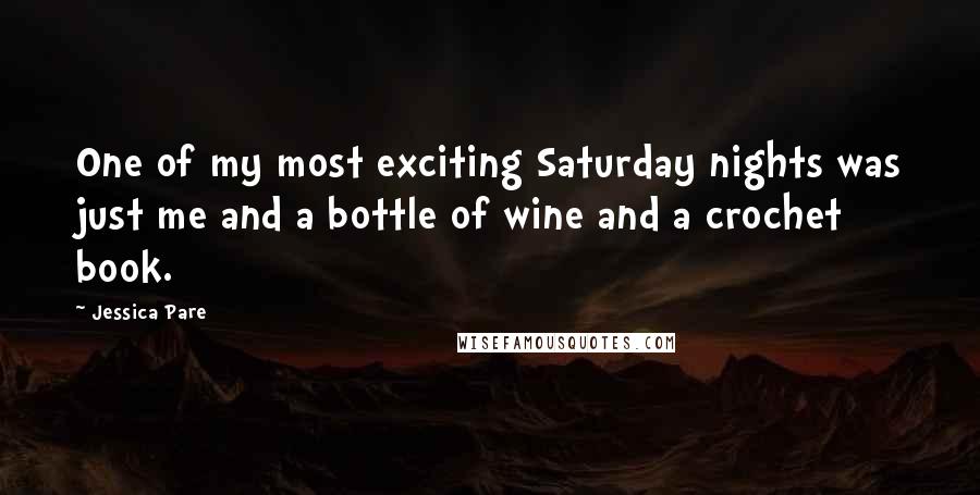 Jessica Pare Quotes: One of my most exciting Saturday nights was just me and a bottle of wine and a crochet book.