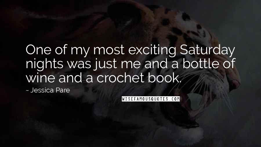 Jessica Pare Quotes: One of my most exciting Saturday nights was just me and a bottle of wine and a crochet book.