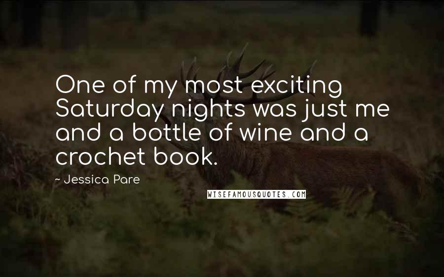 Jessica Pare Quotes: One of my most exciting Saturday nights was just me and a bottle of wine and a crochet book.