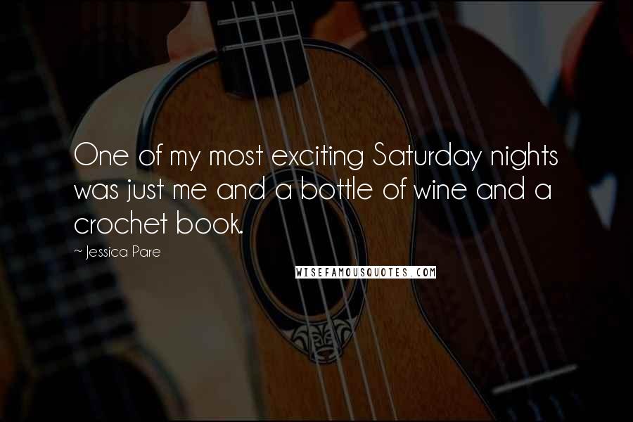 Jessica Pare Quotes: One of my most exciting Saturday nights was just me and a bottle of wine and a crochet book.