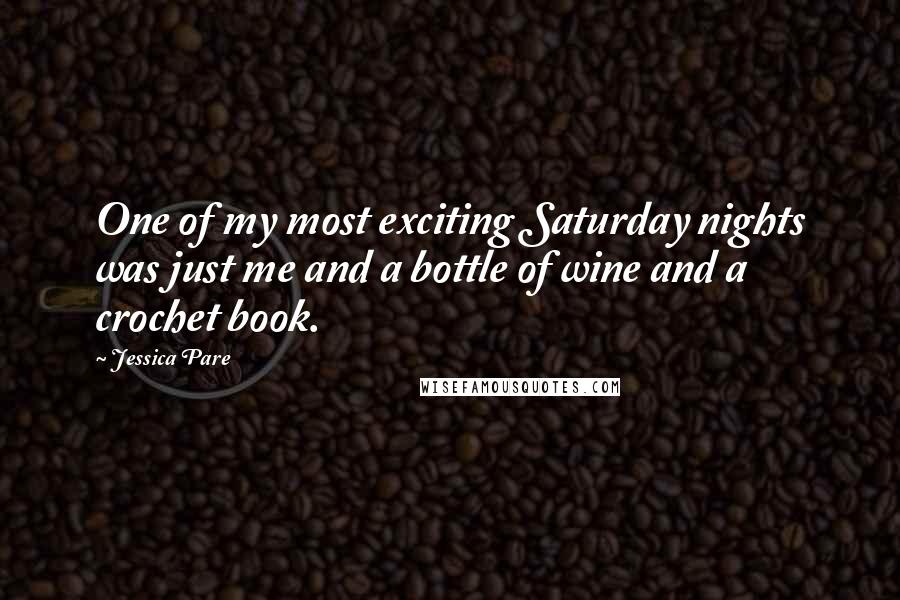 Jessica Pare Quotes: One of my most exciting Saturday nights was just me and a bottle of wine and a crochet book.