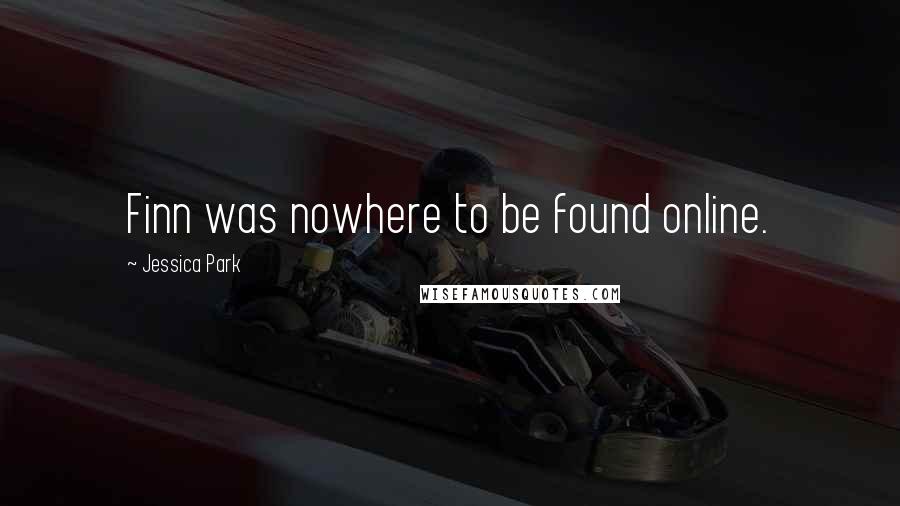 Jessica Park Quotes: Finn was nowhere to be found online.