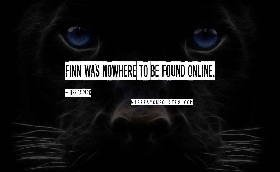 Jessica Park Quotes: Finn was nowhere to be found online.