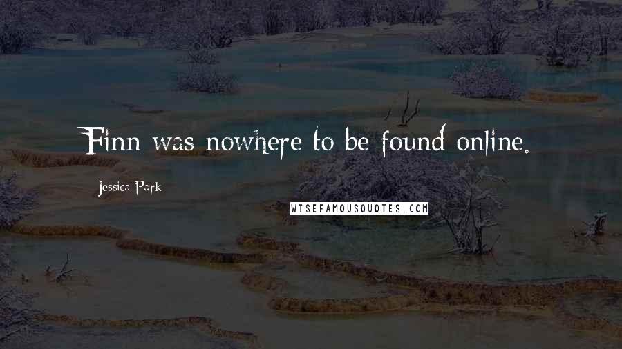 Jessica Park Quotes: Finn was nowhere to be found online.