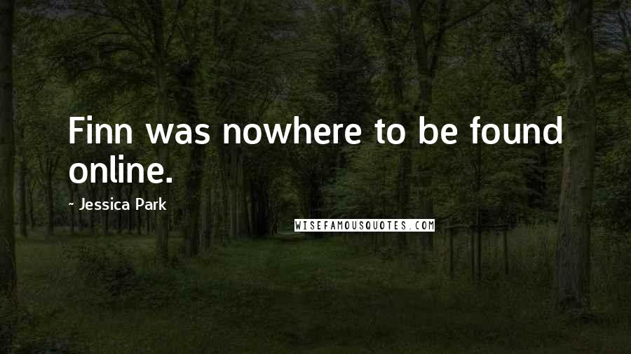 Jessica Park Quotes: Finn was nowhere to be found online.