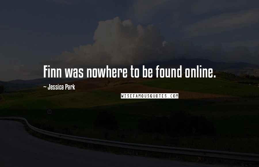 Jessica Park Quotes: Finn was nowhere to be found online.