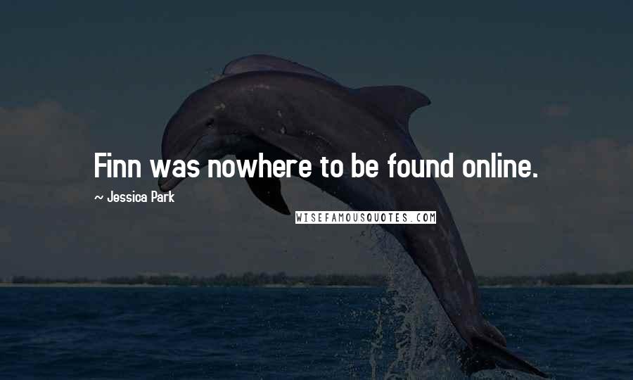 Jessica Park Quotes: Finn was nowhere to be found online.
