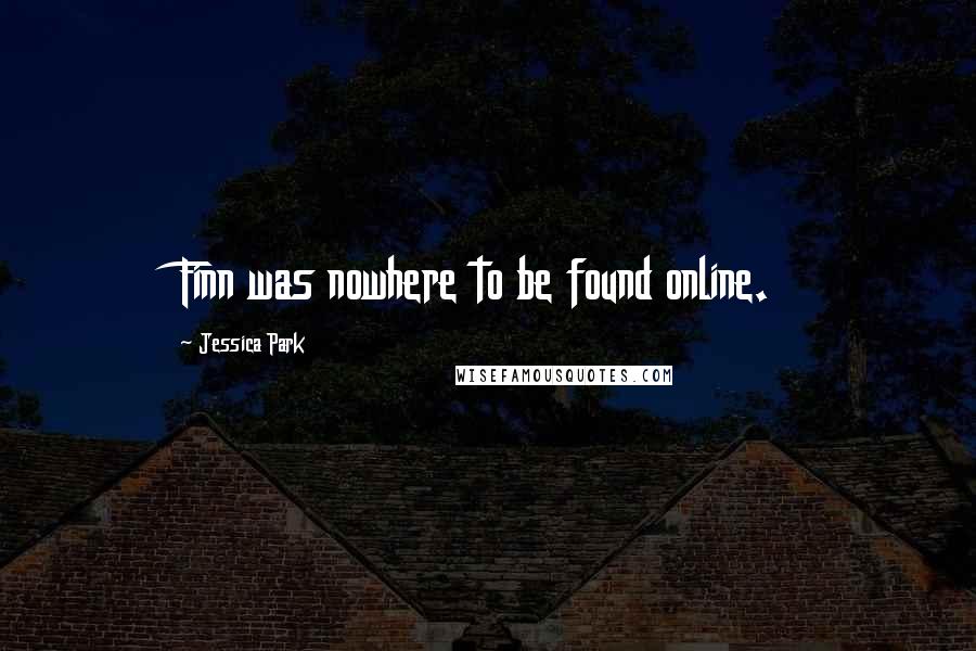 Jessica Park Quotes: Finn was nowhere to be found online.