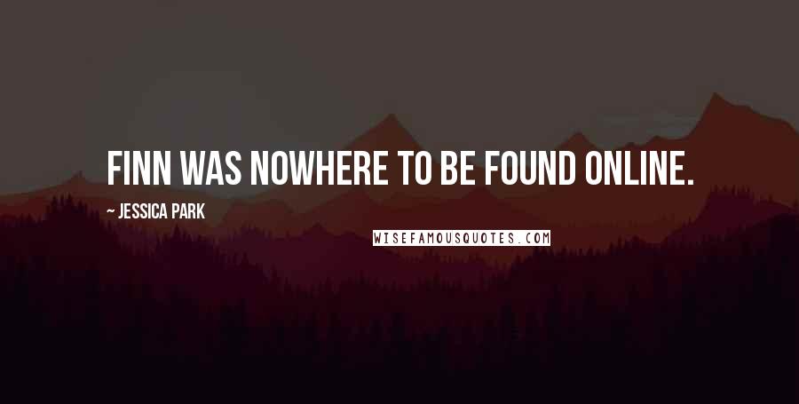 Jessica Park Quotes: Finn was nowhere to be found online.