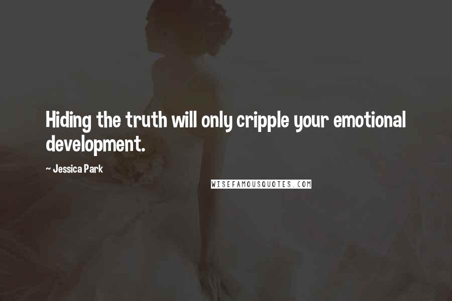 Jessica Park Quotes: Hiding the truth will only cripple your emotional development.
