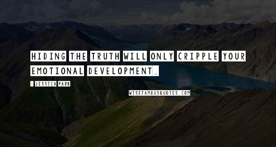 Jessica Park Quotes: Hiding the truth will only cripple your emotional development.