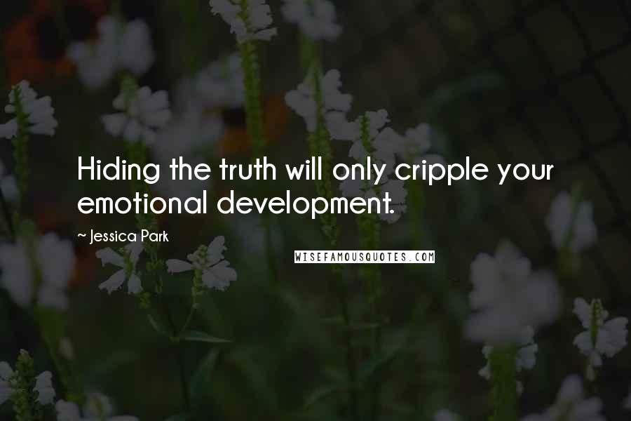 Jessica Park Quotes: Hiding the truth will only cripple your emotional development.
