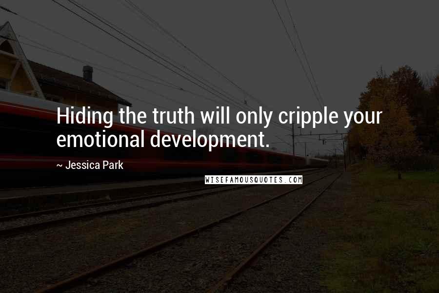 Jessica Park Quotes: Hiding the truth will only cripple your emotional development.